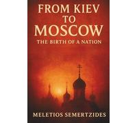 From Kiev to Moscow: The Birth of a Nation (Children of Darkness: A History of the Russian People)