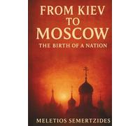 From Kiev to Moscow: The Birth of a Nation (Children of Darkness: A History of the Russian People)