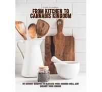 From Kitchen to Cannabis Kingdom: 50 Savory Recipes to Elevate Your Cooking Skill and Delight Your Senses