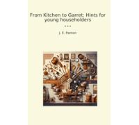 From Kitchen to Garret: Hints for young householders (Classic Books)