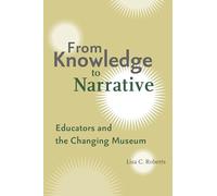 From Knowledge to Narrative: Educators and the Changing Museum