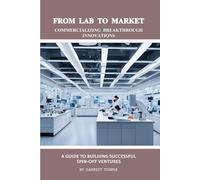 "FROM LAB TO MARKET: COMMERCIALIZING BREAKTHROUGH INNOVATIONS": A GUIDE TO BUILDING SUCCESSFUL SPIN-OFF VENTURES