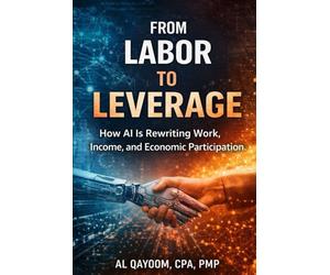 From Labor to Leverage: How AI Is Rewriting Work, Income, and Economic Participation: 2 (The AI Abundance Transition: Understanding what breaks, what replaces it, and what it means to live afterward)