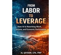 From Labor to Leverage: How AI Is Rewriting Work, Income, and Economic Participation (The AI Abundance Transition: Understanding what breaks, what replaces it, and what it means to live afterward)