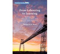 From Labouring to Learning: Working-Class Masculinities, Education and De-Industrialization (Palgrave Studies in Gender and Education)