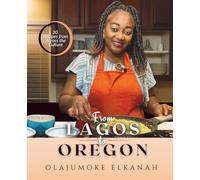 FROM LAGOS TO OREGON: 30 Recipes from Across the Culture