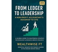 From Ledger to Leadership: A Non-Profit Accountant’s Roadmap to CFO: Master Strategy, Technology, and Mission-Driven Finance