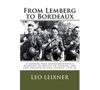 From Lemberg to Bordeaux: A German War Correspondent's Account of Battle in Poland, the Low Countries and France, 1939-40
