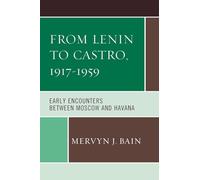 From Lenin to Castro, 1917-1959: Early Encounters between Moscow and Havana