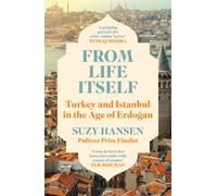 From Life Itself : Turkey and Istanbul in the Age of Erdogan
