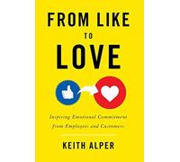 From Like to Love : Inspiring Emotional Commitment from Employees and Customers