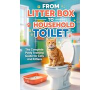 From Litter Box to Household Toilet: The Complete Potty Training Guide for Cats and Kittens (The Cat Clicker Training)