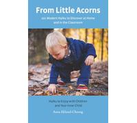 From Little Acorns: 101 Modern Haiku to Discover at Home and in the Classroom: Haiku to Enjoy with Children and Your Inner Child
