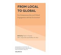 From Local to Global: Eco-Entrepreneurship and Global Engagement with the Environment: 30 (Advances in the Study of Entrepreneurship, Innovation and Economic Growth, 30)