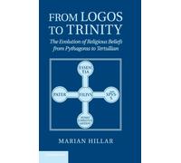 From Logos to Trinity : The Evolution of Religious Beliefs from Pythagoras to Tertullian