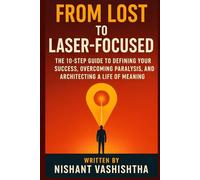 From Lost to Laser-Focused: The 10-Step Guide to Defining Your Success, Overcoming Paralysis, and Architecting a Life of Meaning.