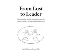 From Lost to Leader: Understanding, healing and empowerment for mothers ending a relationship with a narcissist