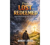From Lost To Redeemed: Steps To Surrendering Your Life To The Lord