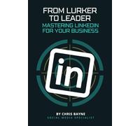 From Lurker To Leader : Mastering LinkedIn For Your Business (Mastering Social Media For Your Business)