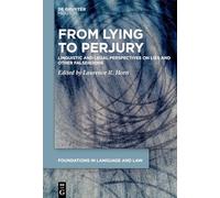 From Lying to Perjury: Linguistic and Legal Perspectives on Lies and Other Falsehoods: 3 (Foundations in Language and Law [FLL], 3)