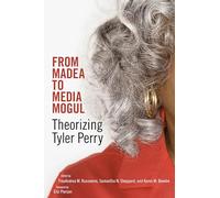 From Madea to Media Mogul: Theorizing Tyler Perry