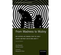 From Madness to Mutiny : Why Mothers Are Running from the Family Courts - and What Can Be Done about It