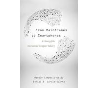 From Mainframes to Smartphones (Critical Issues in Business History): A History of the International Computer Industry: 1