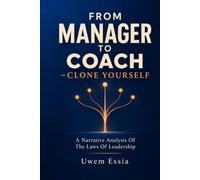 FROM MANAGER TO COACH - CLONE YOURSELF: A narrative analysis of the Laws of Leadership (Best Practices in the Management Sciences)