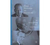 From Manager to Visionary: The Secretary-General of the United Nations