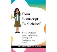 From Manuscript To Bookshelf: A Young Author’s Guide to Publishing, Sharing, and Celebrating Your Stories (Creative Writing For Young Writers)