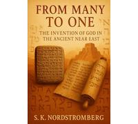 From Many to One: The Invention of God in the Ancient Near East (Faith, Power, and the Human Story)