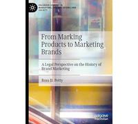 From Marking Products to Marketing Brands: A Legal Perspective on the History of Brand Marketing (Palgrave Studies in Marketing, Organizations and Society)
