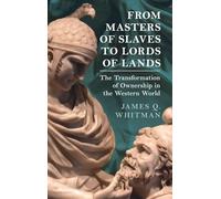 From Masters of Slaves to Lords of Lands: The Transformation of Ownership in the Western World (Studies in Legal History)
