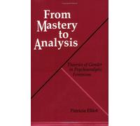 From Mastery to Analysis: Theories of Gender in Psychoanalytic Feminism (Reading Women Writing)