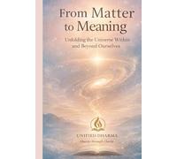 From Matter to Meaning: Unfolding the Universe Within and Beyond Ourselves (The 21 Books of the 21st Century: A book series to Understand yourself, society, and the future - with Clarity and Purpose)