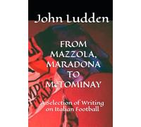 FROM MAZZOLA, MARADONA TO McTOMINAY: A Selection of Writing on Italian Football (My books on Italian football)