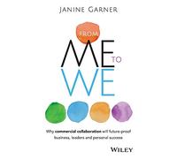 From Me to We: Why commercial collaboration is the key to future proofing business, leadership and personal success: Why Commercial Collaboration Will ... Business, Leaders and Personal Success