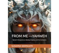 From Me -Yahweh: Yahweh’s Perspective on Identity, Prophecy, and the Coming Era