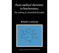 From Medical Chemistry to Biochemistry: The Making of a Biomedical Discipline (Cambridge Studies in the History of Medicine)