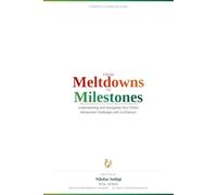 From Meltdowns to Milestones: A Parent's Complete Guide to Understanding and Navigating Your Child's Behavioral Challenges with Confidence: 1