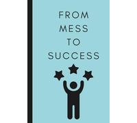 From Mess To Success | A Motivational Lined Notebook for Daily Growth: Organize Your Thoughts, Build Better Habits and Win Every Day