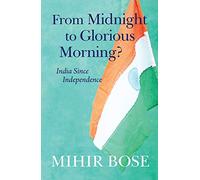 From Midnight to Glorious Morning?: India Since Independence
