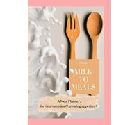 From Milk To Meals: A Meal Planner for Tiny Tummies and Growing Appetites