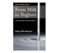 From Milk to Yoghurt: A Recipe for Living and Dying: v. 3 (Heart Wisdom)