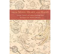From Mind, Heart and Hand: Persian, Turkish and Indian Drawings from the Stuart Cary Welch Collection (Harvard Art Museums Series (YUP))