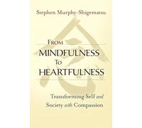 From Mindfulness To Heartfulness: Transforming Self and Society with Compassion