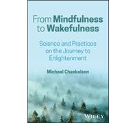 From Mindfulness to Wakefulness : Science and Practices on the Journey to Enlightenment