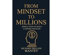 From Mindset to Millions: Simple Steps to Build Lasting Wealth