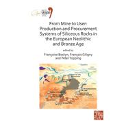 From Mine to User: Production and Procurement Systems of Siliceous Rocks in the European Neolithic and Bronze Age : Proceedings of the XVIII UISPP World Congress (4-9 June 2018, Paris, France) Volume