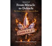 From Miracle to Debacle - The Swiss Cannabis Project in Bern: How a €100 Million Startup Collapsed